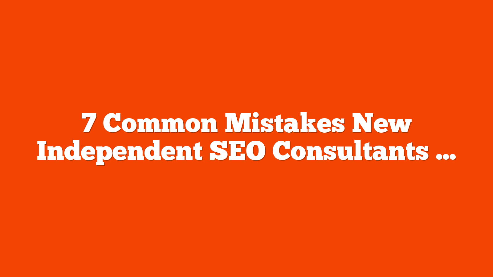 7 Common Mistakes New Independent SEO Consultants Make (And How To Avoid Them) via @sejournal, @olgazarr