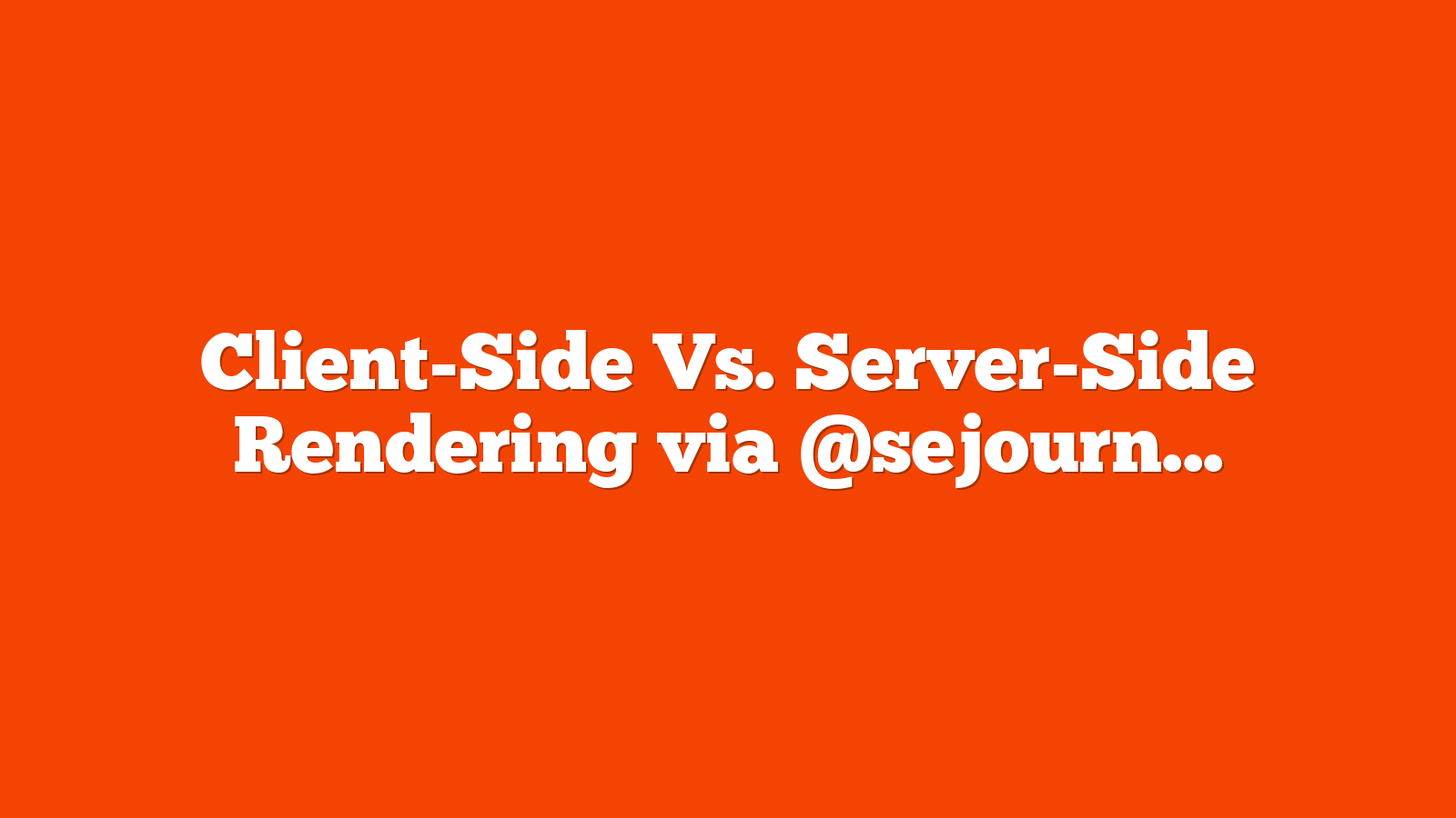 Client-Side Vs. Server-Side Rendering via @sejournal, @TaylorDanRW