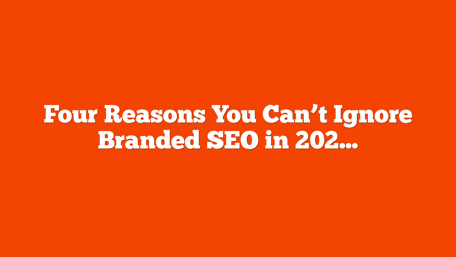 Four Reasons You Can’t Ignore Branded SEO in 2025