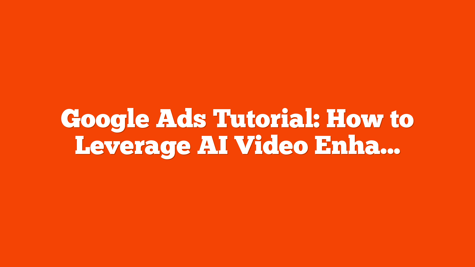 Google Ads Tutorial: How to Leverage AI Video Enhancements via @sejournal, @brookeosmundson