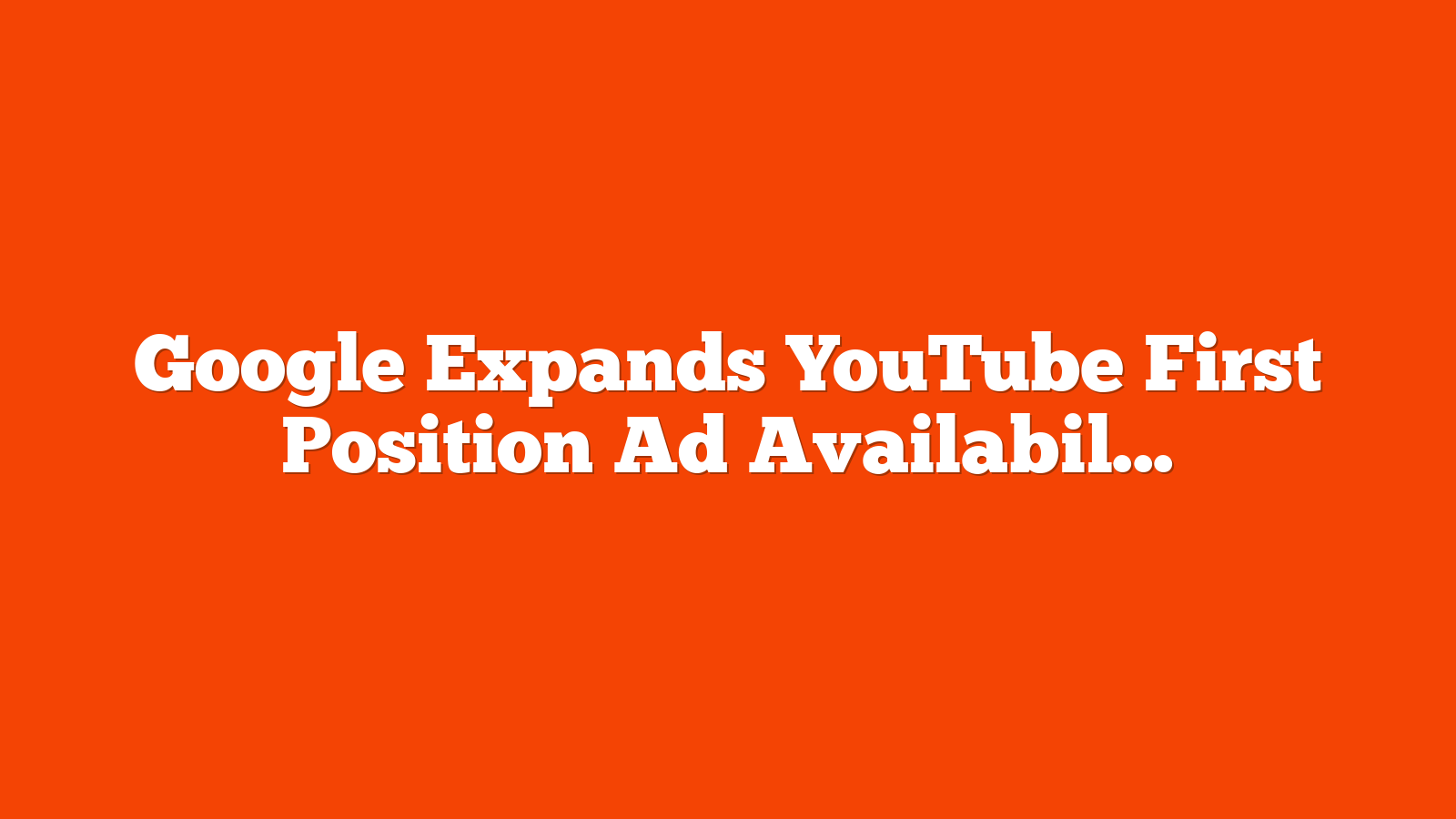 Google Expands YouTube First Position Ad Availability via @sejournal, @MattGSouthern