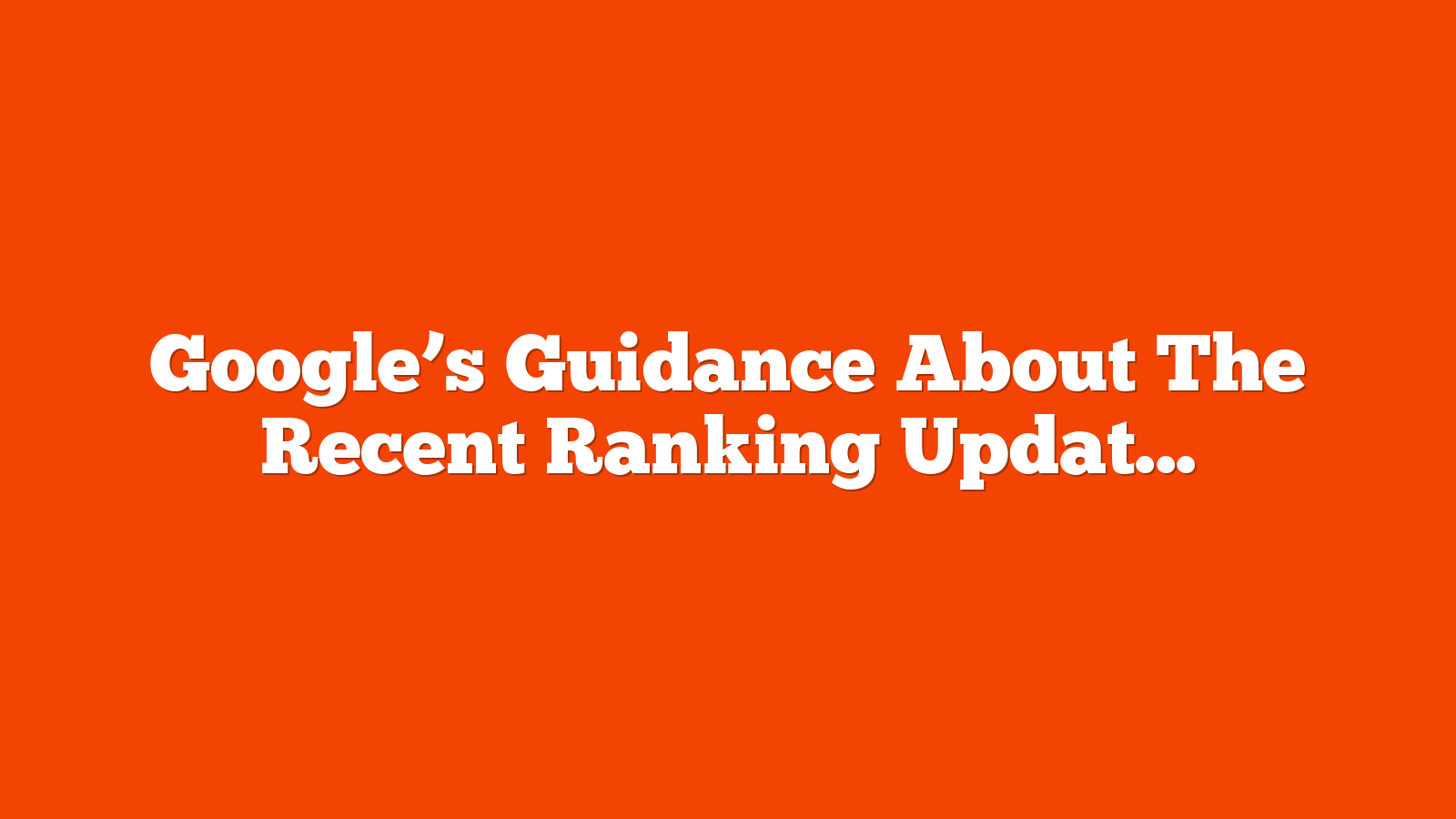 Google’s Guidance About The Recent Ranking Update via @sejournal, @martinibuster