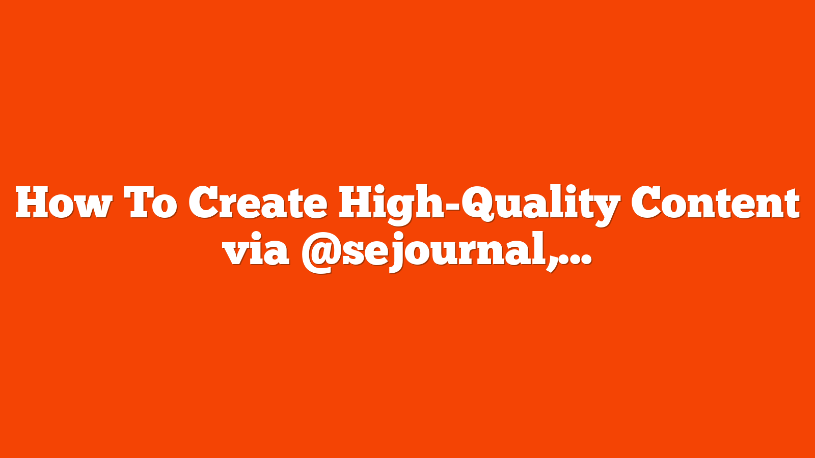 How To Create High-Quality Content via @sejournal, @sejournal