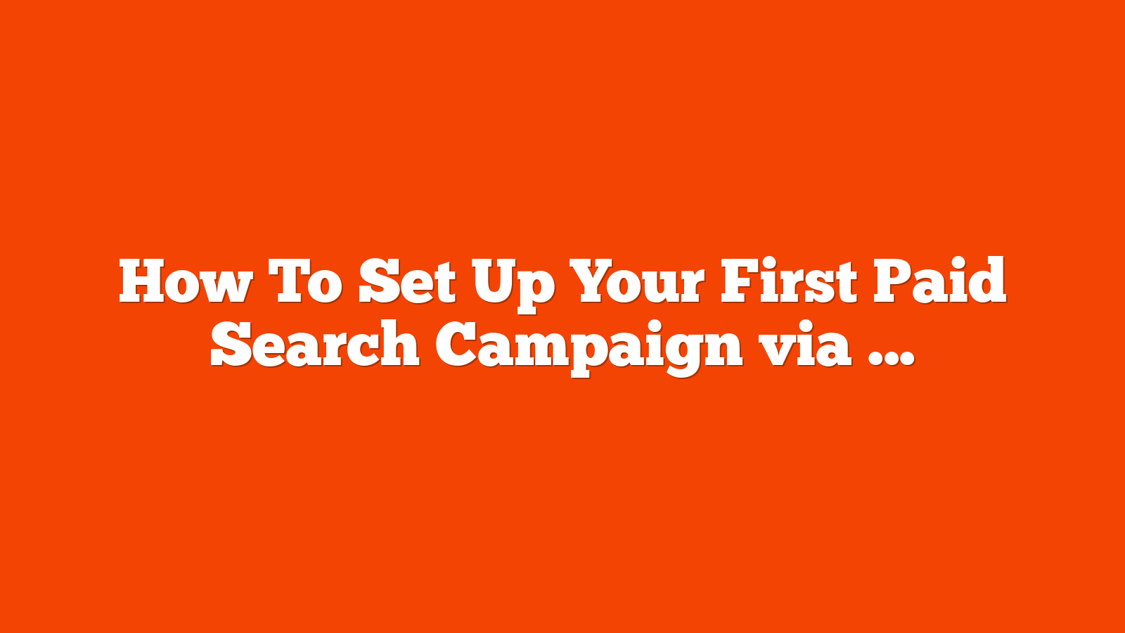 How To Set Up Your First Paid Search Campaign via @sejournal, @brookeosmundson