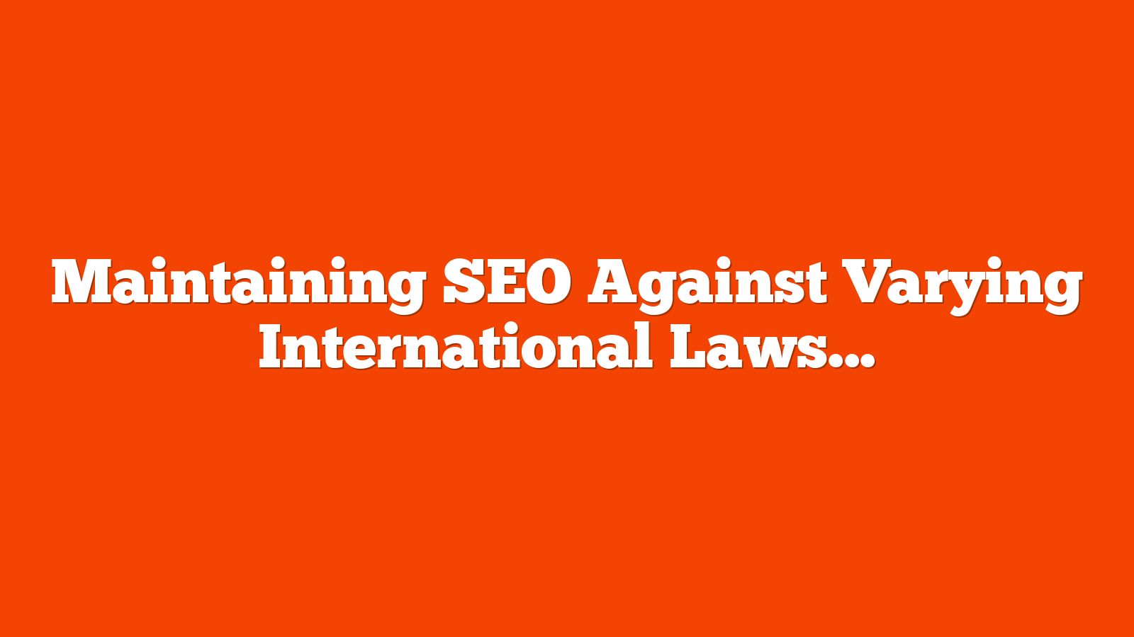 Maintaining SEO Against Varying International Laws And Regulations via @sejournal, @TaylorDanRW