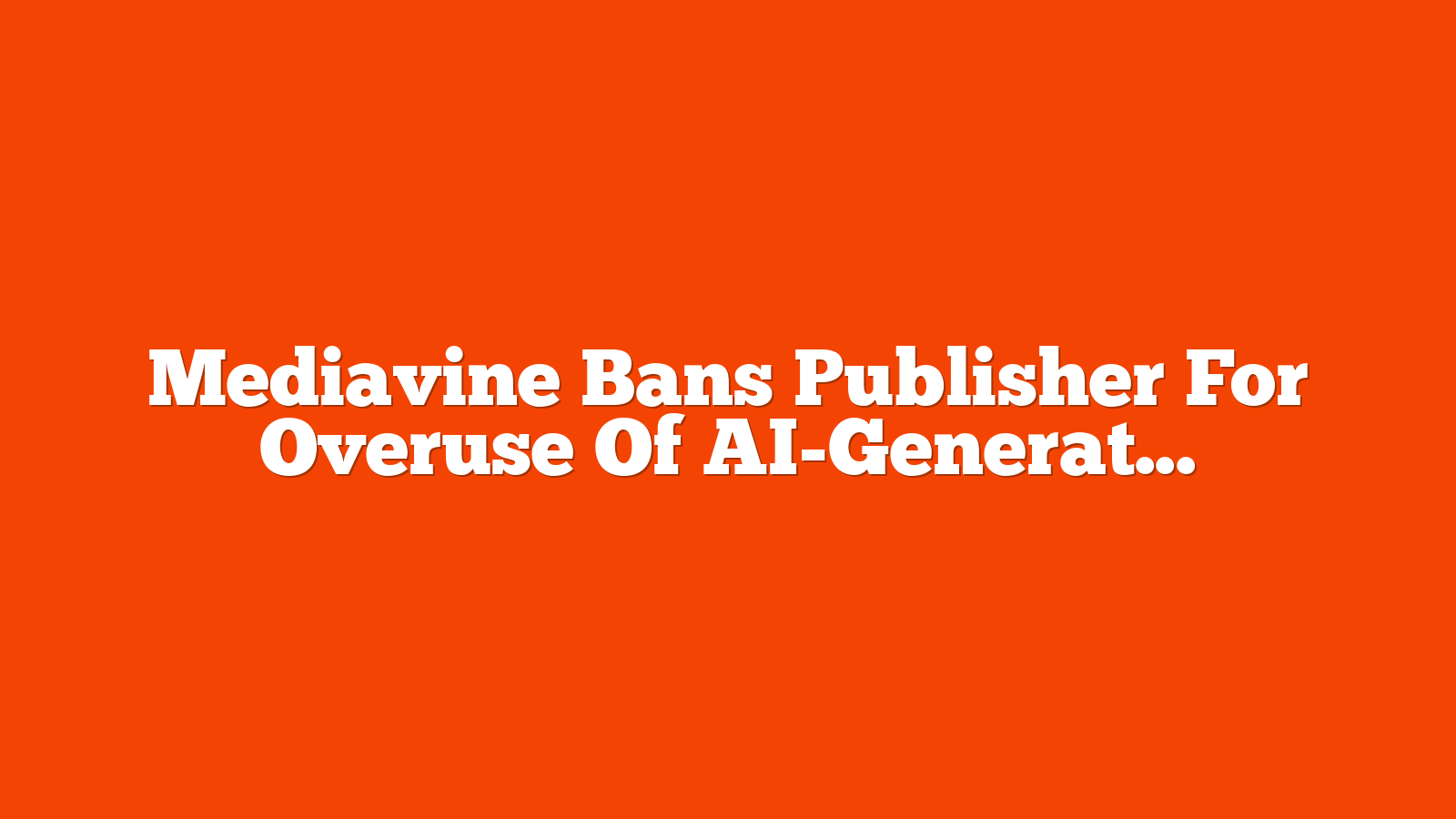 Mediavine Bans Publisher For Overuse Of AI-Generated Content via @sejournal, @MattGSouthern