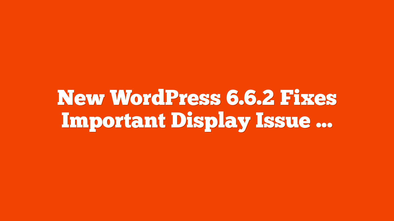 New WordPress 6.6.2 Fixes Important Display Issue via @sejournal, @martinibuster