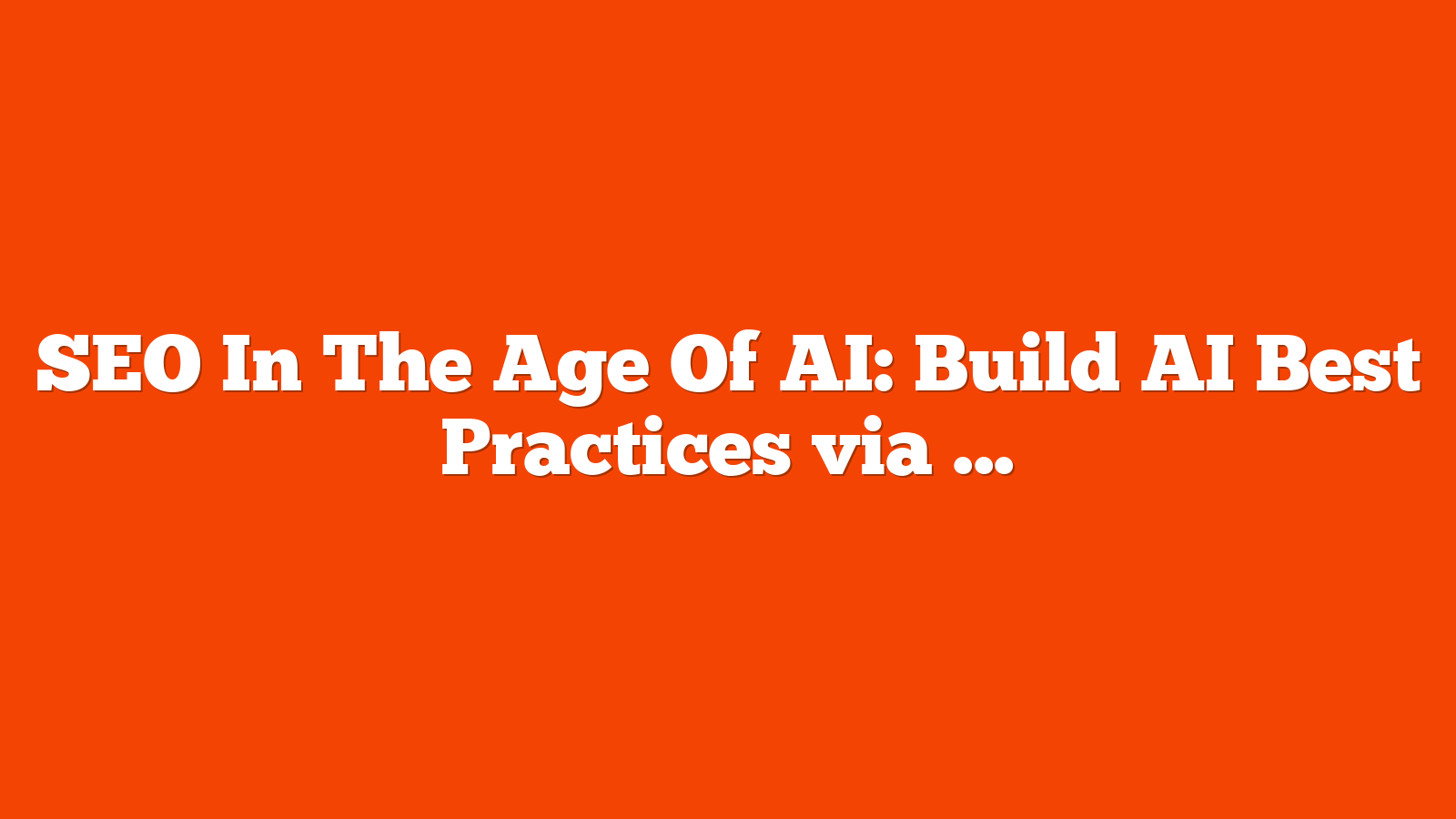 SEO In The Age Of AI: Build AI Best Practices via @sejournal, @BennyJamminS