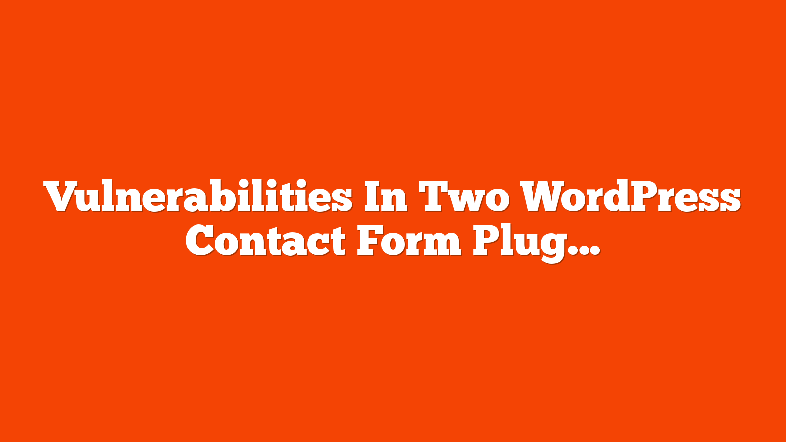 Vulnerabilities In Two WordPress Contact Form Plugins Affect +1.1 Million via @sejournal, @martinibuster