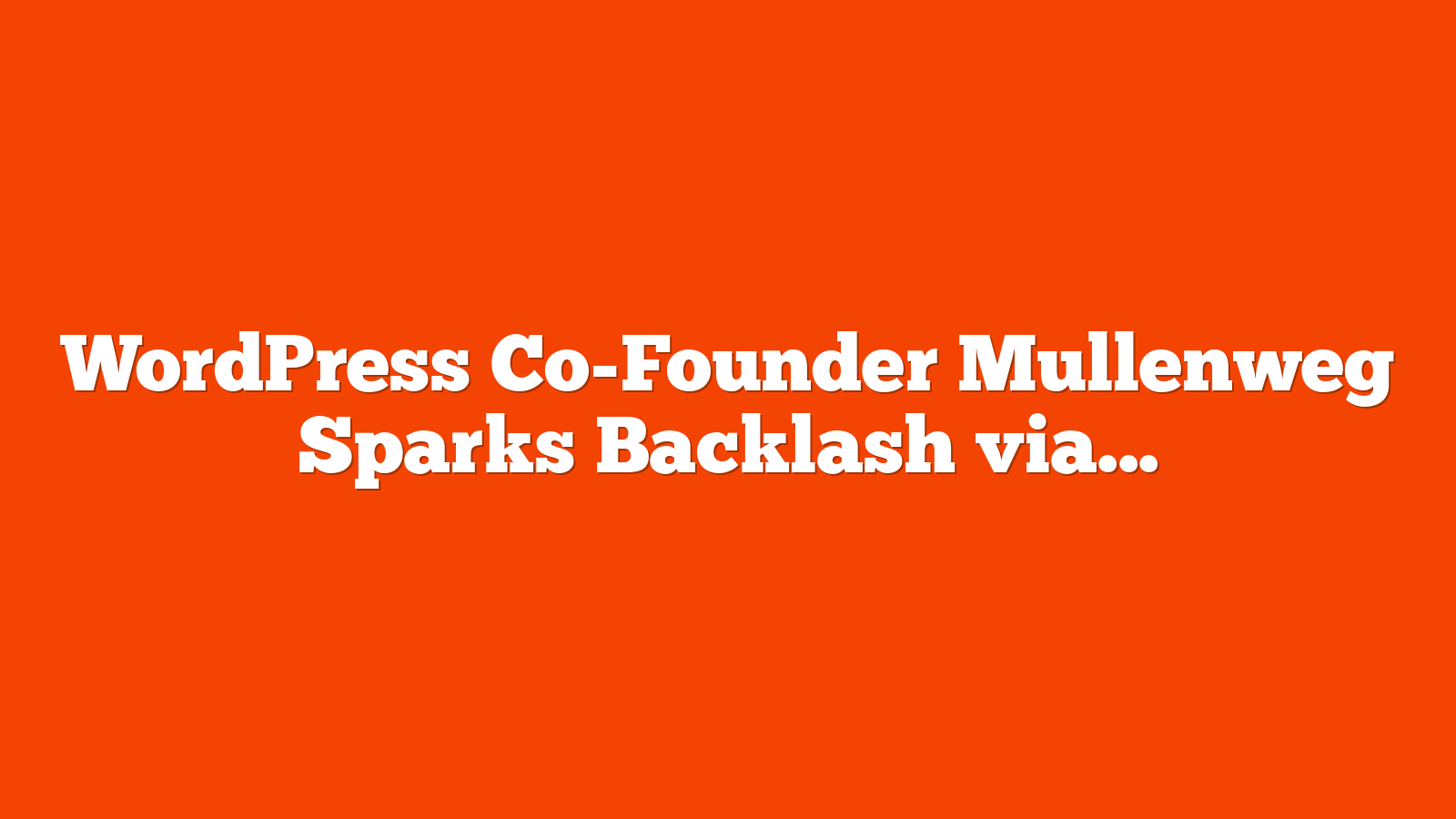 WordPress Co-Founder Mullenweg Sparks Backlash via @sejournal, @martinibuster