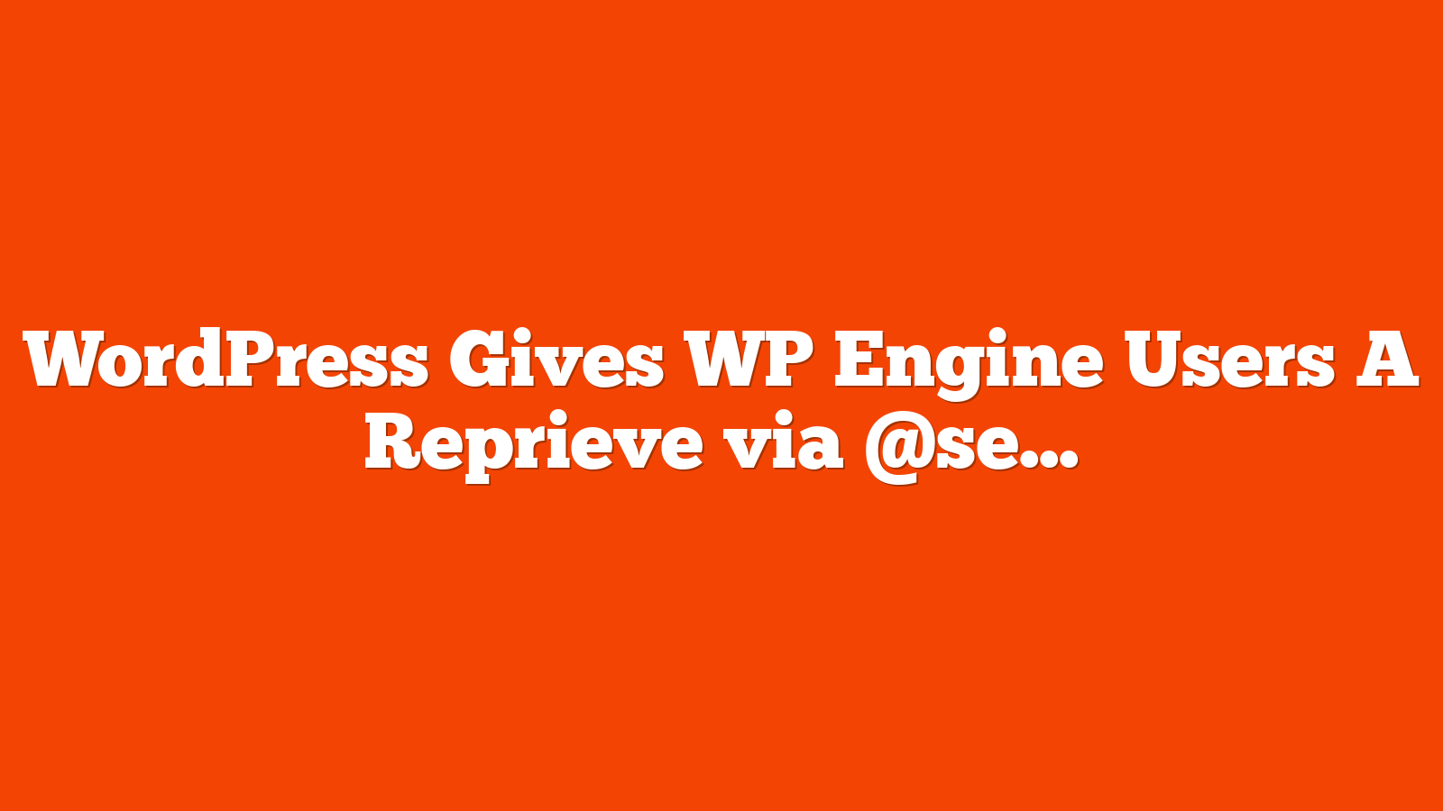 WordPress Gives WP Engine Users A Reprieve via @sejournal, @martinibuster