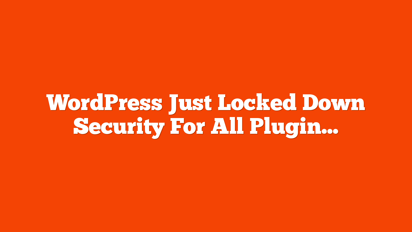 WordPress Just Locked Down Security For All Plugins & Themes via @sejournal, @martinibuster