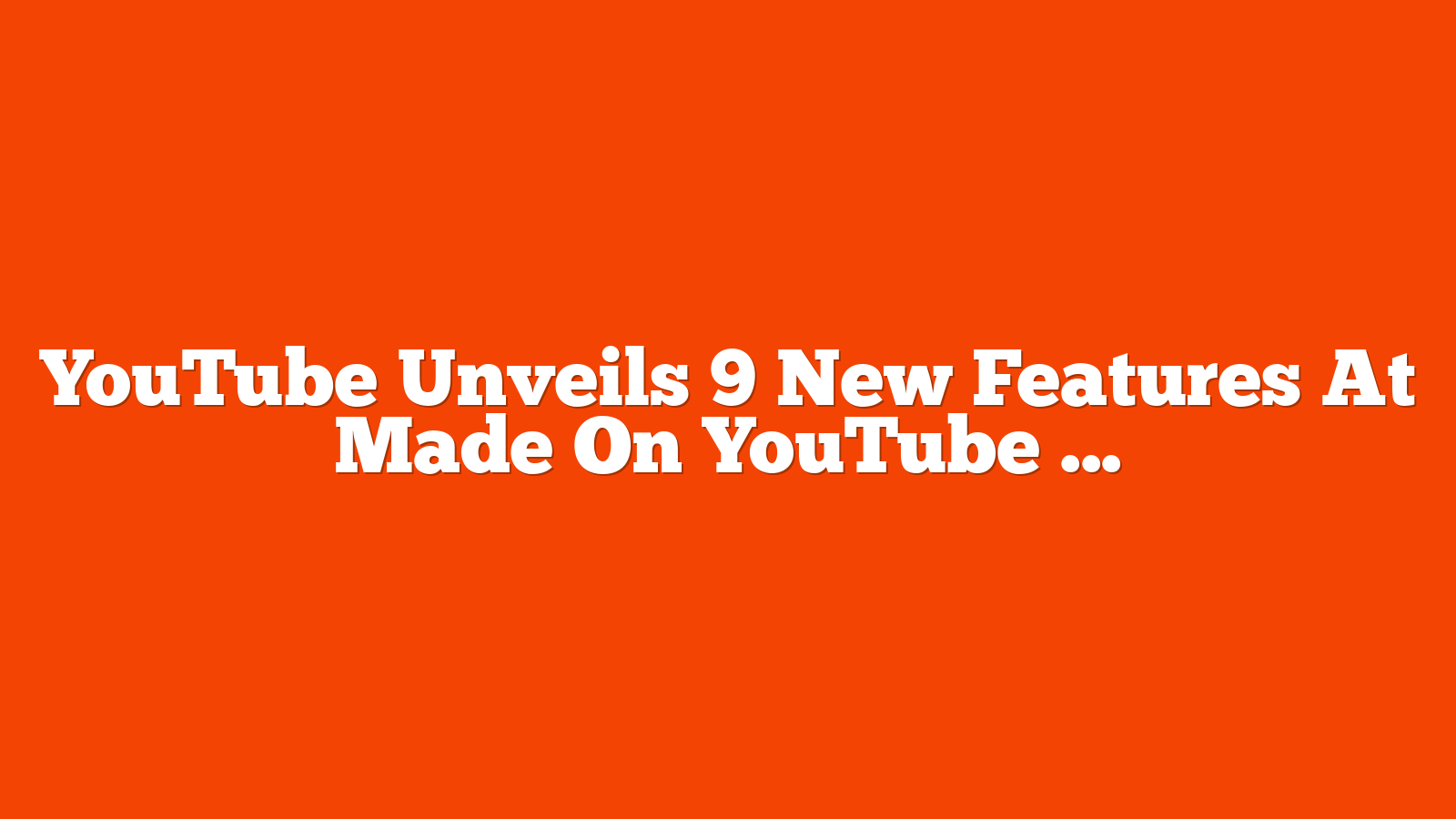 YouTube Unveils 9 New Features At Made On YouTube 2024 via @sejournal, @gregjarboe