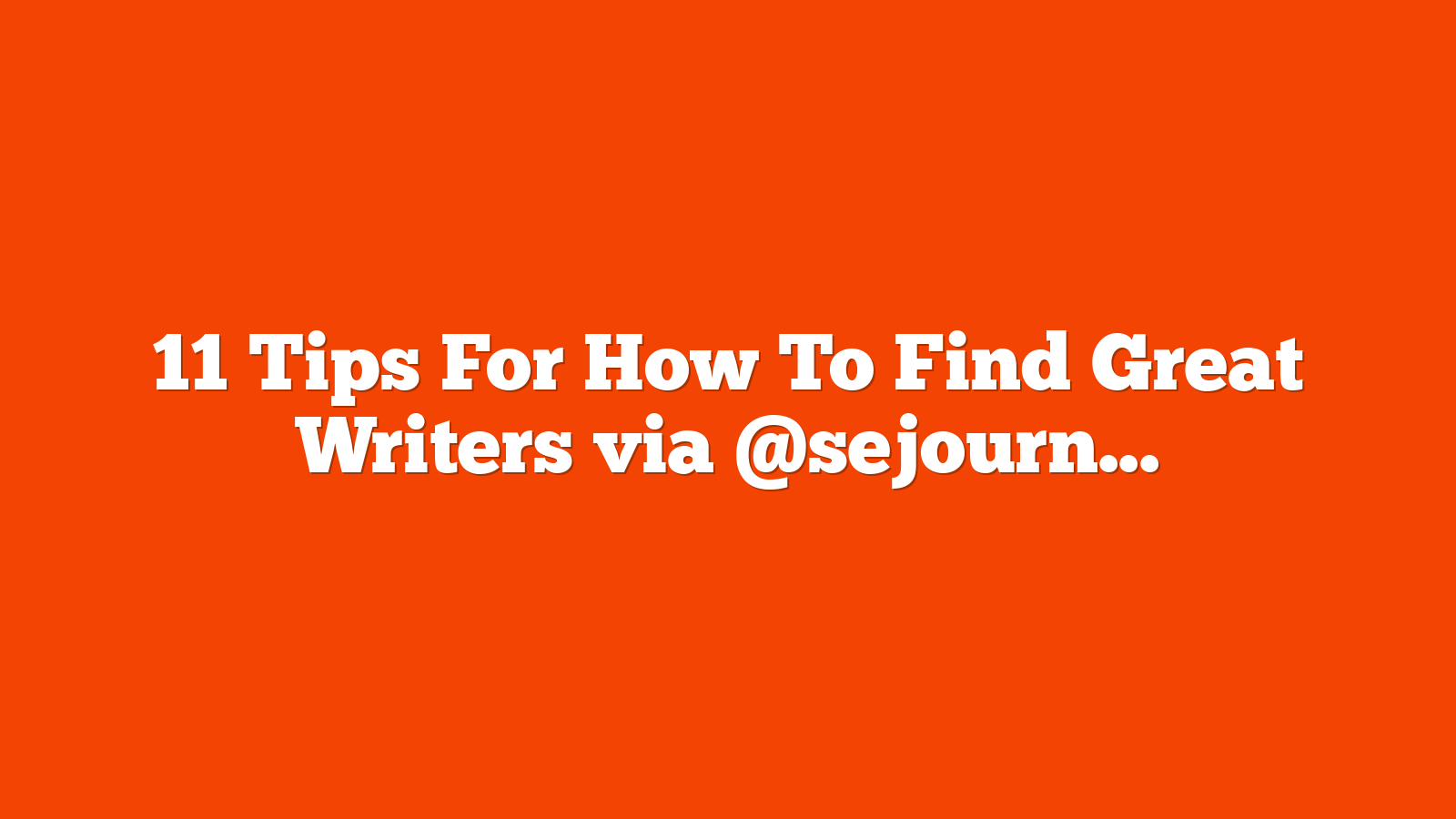 11 Tips For How To Find Great Writers via @sejournal, @seocopychick