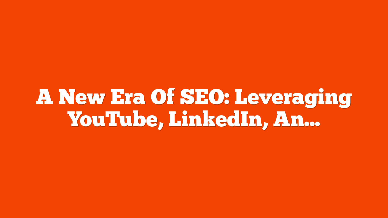 A New Era Of SEO: Leveraging YouTube, LinkedIn, And Cross-Channel Strategies For Success via @sejournal, @gregjarboe