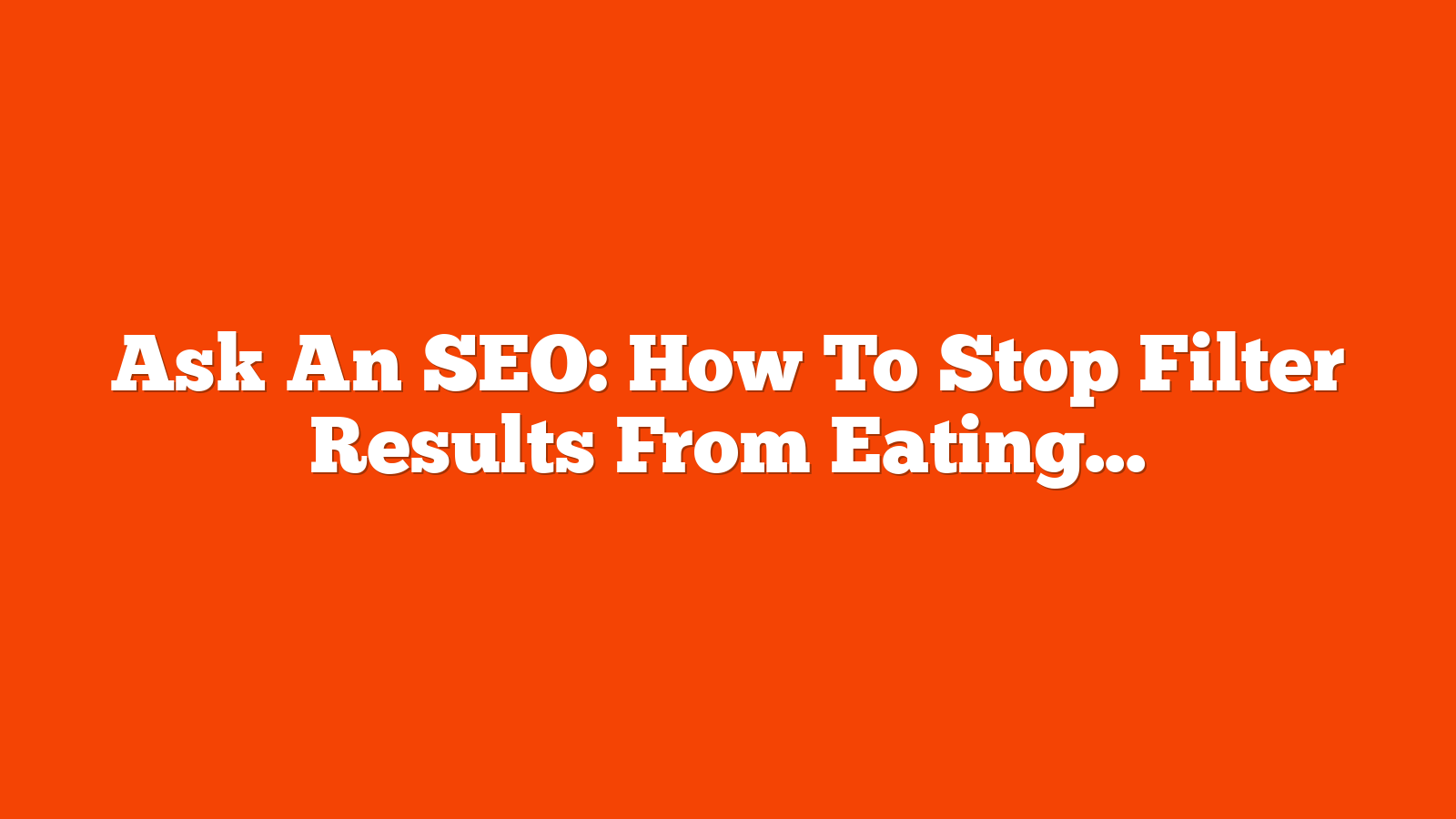 Ask An SEO: How To Stop Filter Results From Eating Crawl Budget via @sejournal, @rollerblader