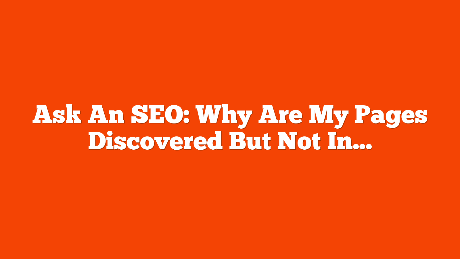 Ask An SEO: Why Are My Pages Discovered But Not Indexed? via @sejournal, @HelenPollitt1