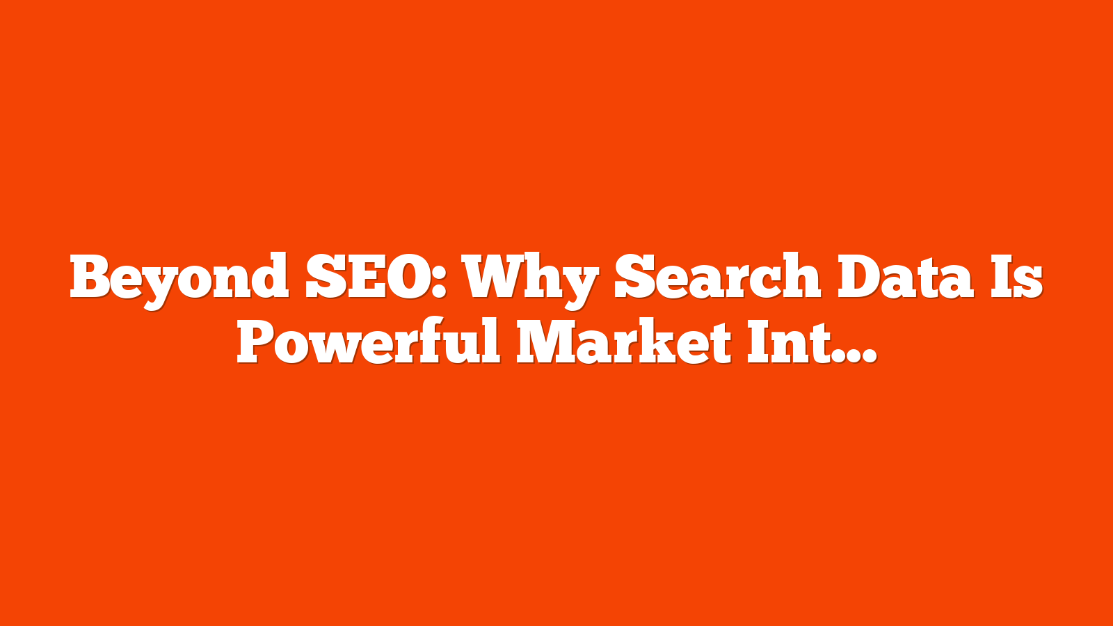 Beyond SEO: Why Search Data Is Powerful Market Intelligence Data via @sejournal, @torylynne