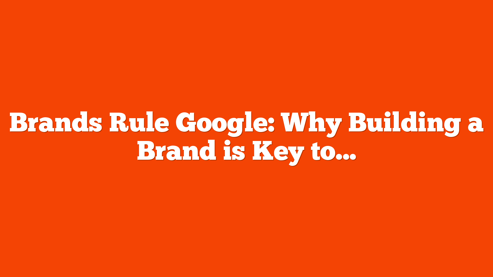 Brands Rule Google: Why Building a Brand is Key to SEO via @sejournal, @lorenbaker