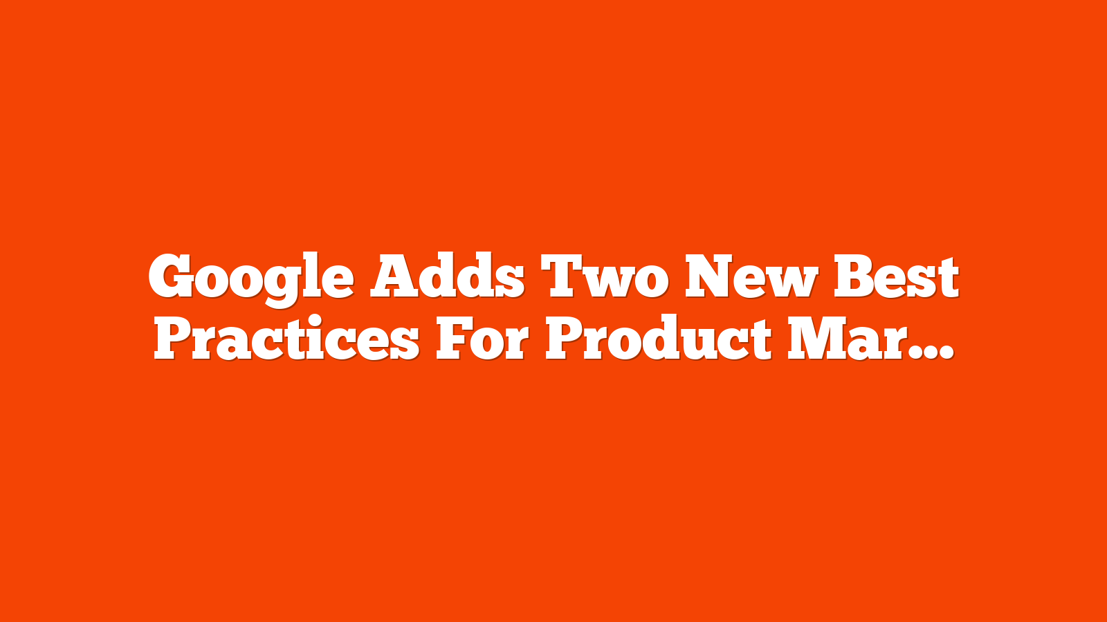 Google Adds Two New Best Practices For Product Markup via @sejournal, @MattGSouthern