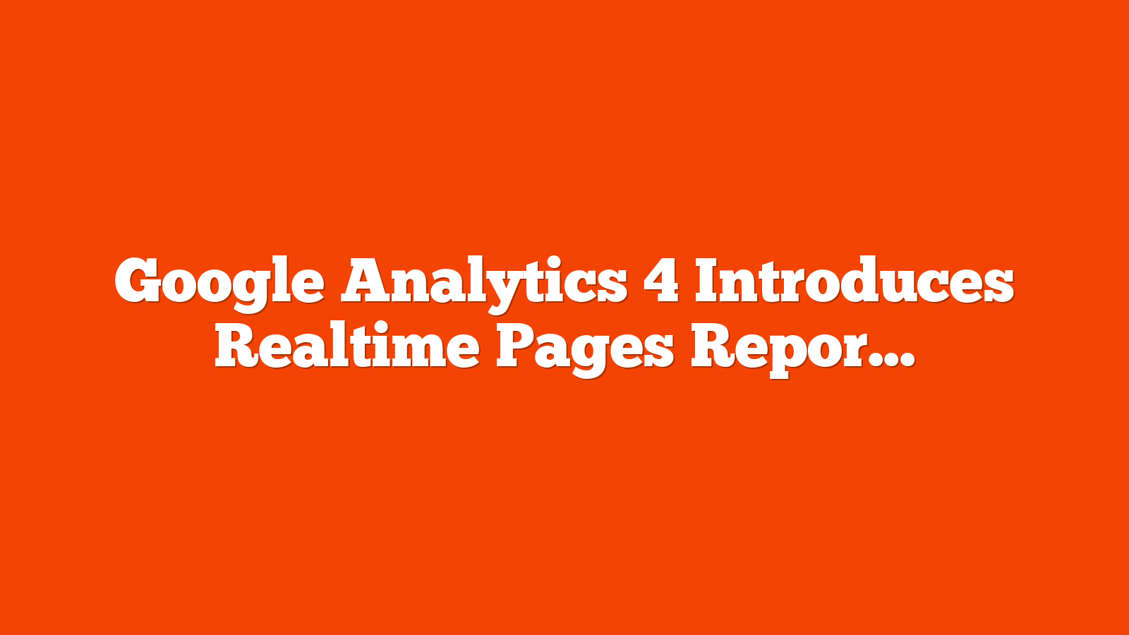 Google Analytics 4 Introduces Realtime Pages Report via @sejournal, @MattGSouthern