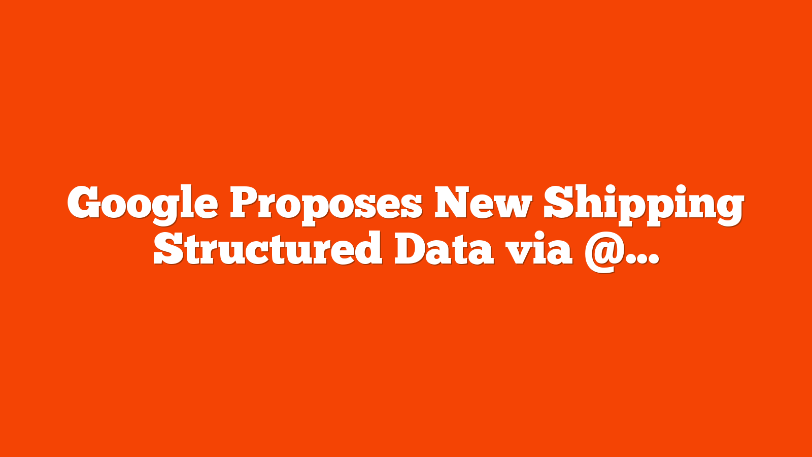 Google Proposes New Shipping Structured Data via @sejournal, @martinibuster