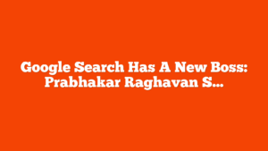 Google Search Has A New Boss: Prabhakar Raghavan Steps Down via @sejournal, @MattGSouthern