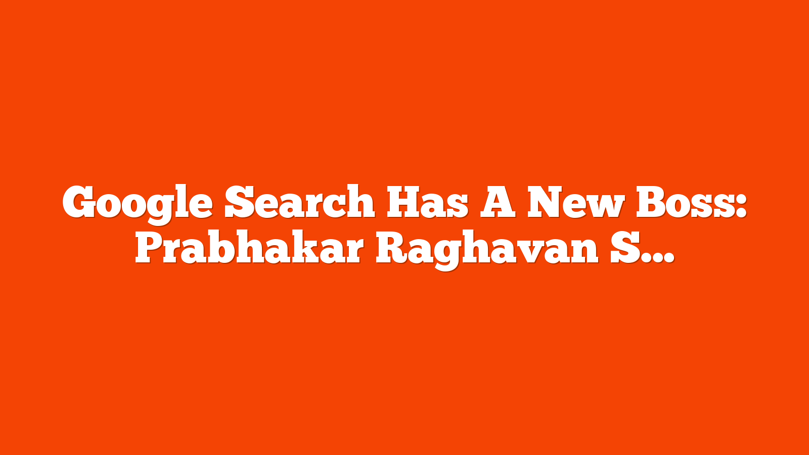 Google Search Has A New Boss: Prabhakar Raghavan Steps Down via @sejournal, @MattGSouthern