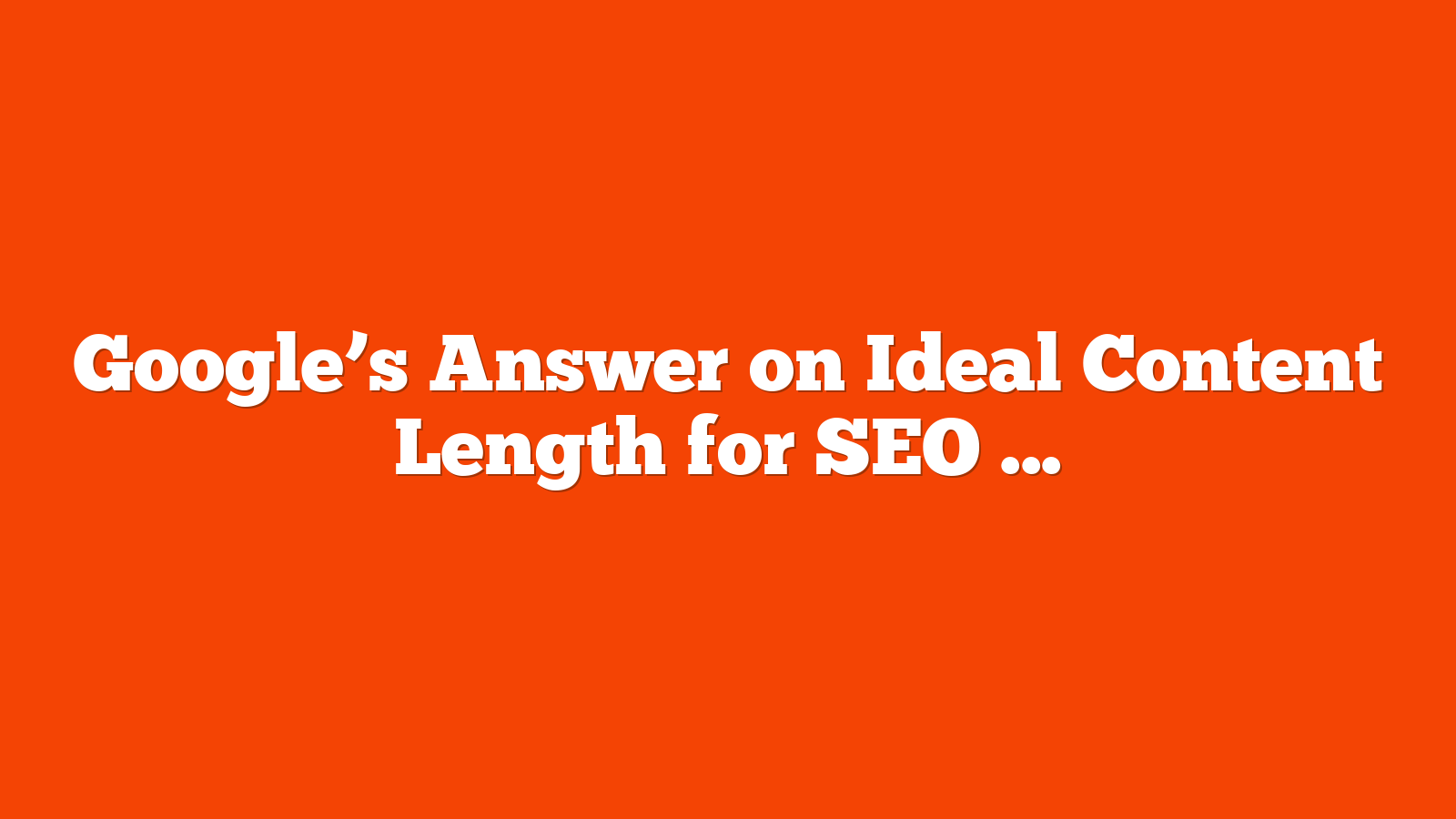 Google’s Answer on Ideal Content Length for SEO via @sejournal, @martinibuster