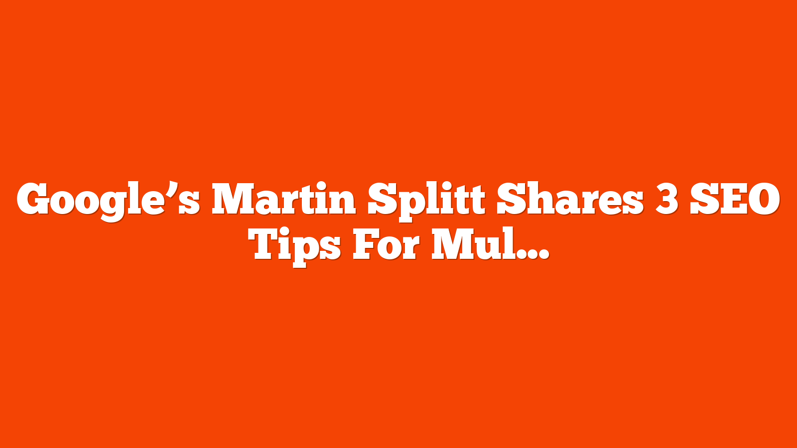 Google’s Martin Splitt Shares 3 SEO Tips For Multilingual Sites via @sejournal, @MattGSouthern