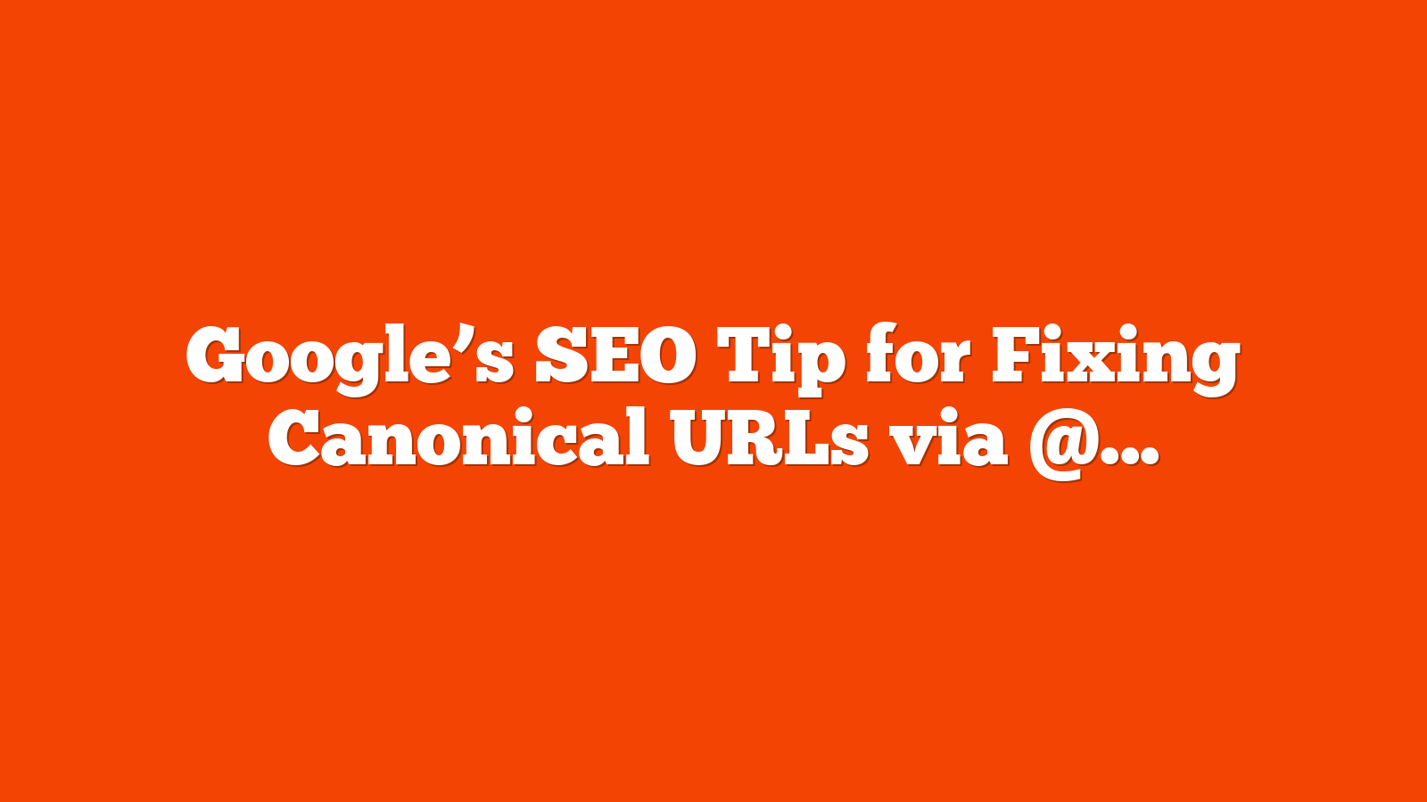 Google’s SEO Tip for Fixing Canonical URLs via @sejournal, @martinibuster