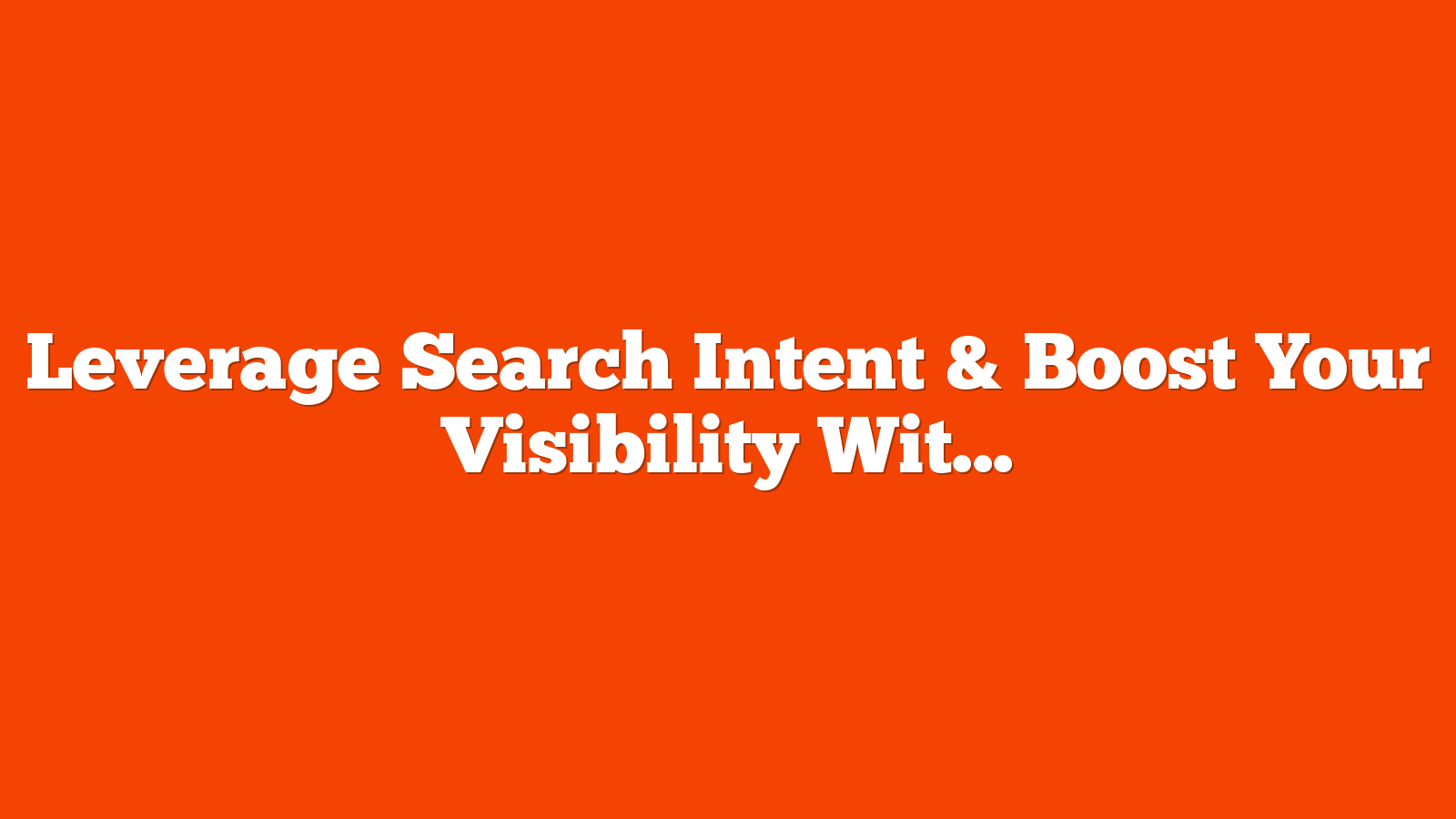 Leverage Search Intent & Boost Your Visibility With These Expert SEO Strategies via @sejournal, @lorenbaker