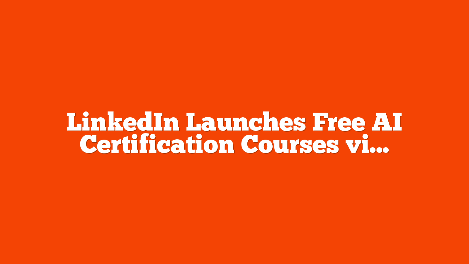 LinkedIn Launches Free AI Certification Courses via @sejournal, @MattGSouthern