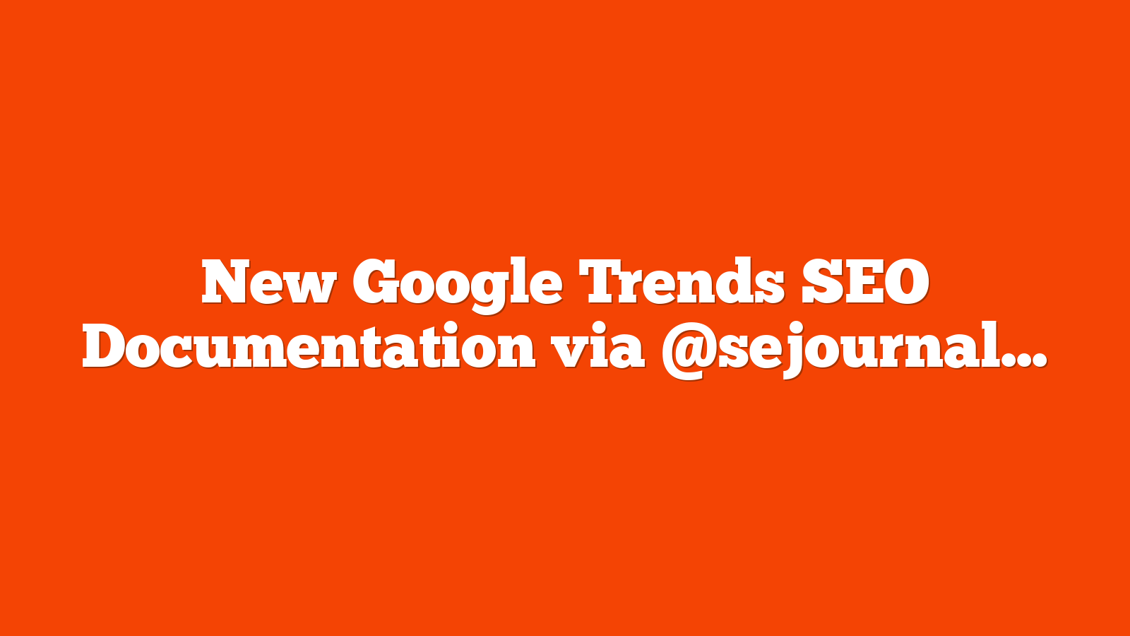 New Google Trends SEO Documentation via @sejournal, @martinibuster