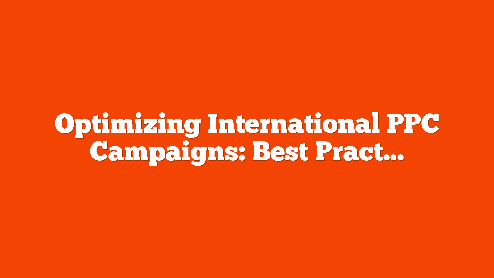 Optimizing International PPC Campaigns: Best Practices For Keyword Localization via @sejournal, @brookeosmundson