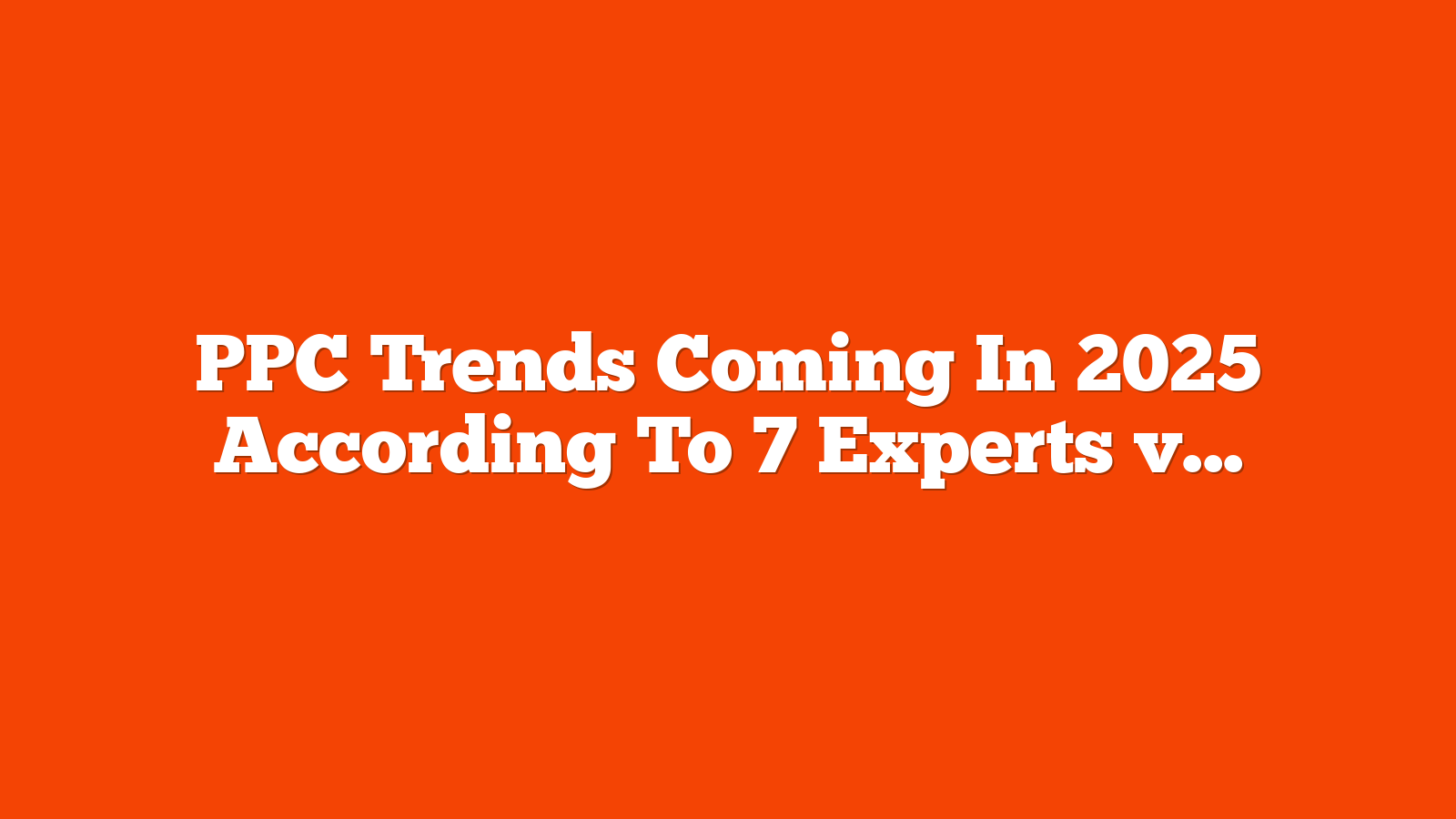 PPC Trends Coming In 2025 According To 7 Experts via @sejournal, @BennyJamminS