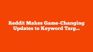 Reddit Makes Game-Changing Updates to Keyword Targeting via @sejournal, @brookeosmundson