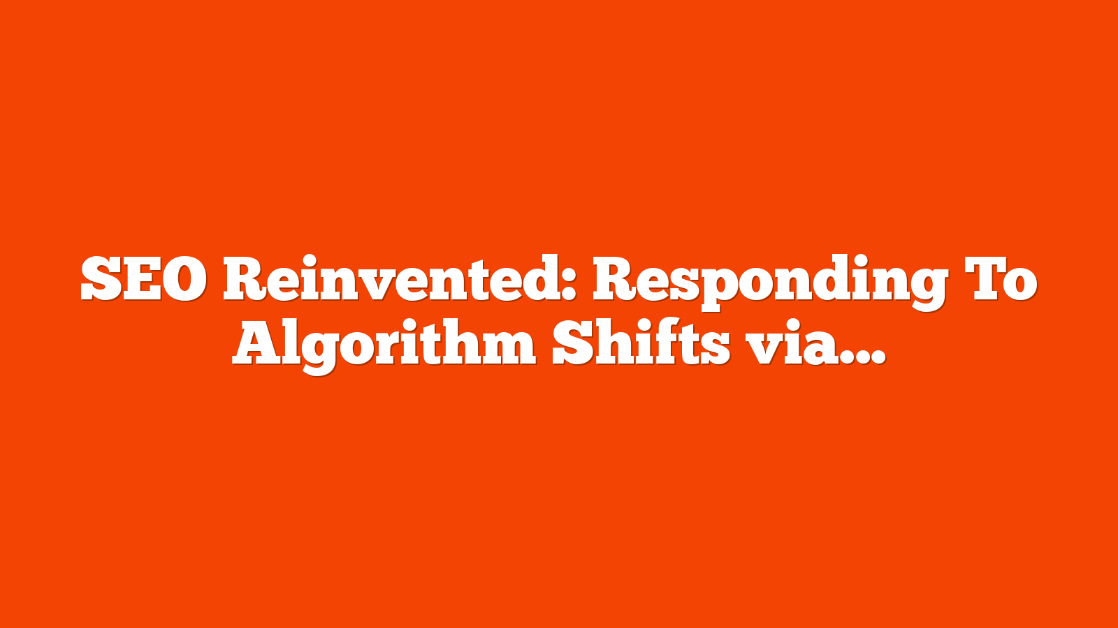 SEO Reinvented: Responding To Algorithm Shifts via @sejournal, @pageonepower