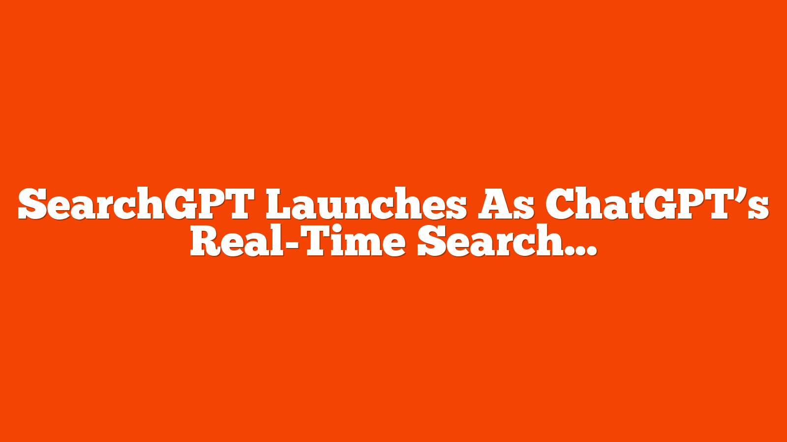 SearchGPT Launches As ChatGPT’s Real-Time Search Feature via @sejournal, @MattGSouthern