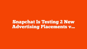 Snapchat Is Testing 2 New Advertising Placements via @sejournal, @brookeosmundson