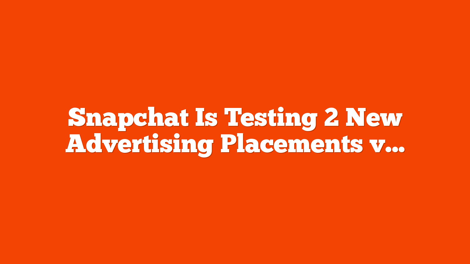 Snapchat Is Testing 2 New Advertising Placements via @sejournal, @brookeosmundson