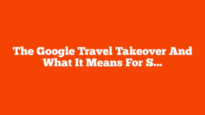 The Google Travel Takeover And What It Means For SEO via @sejournal, @JRiddall