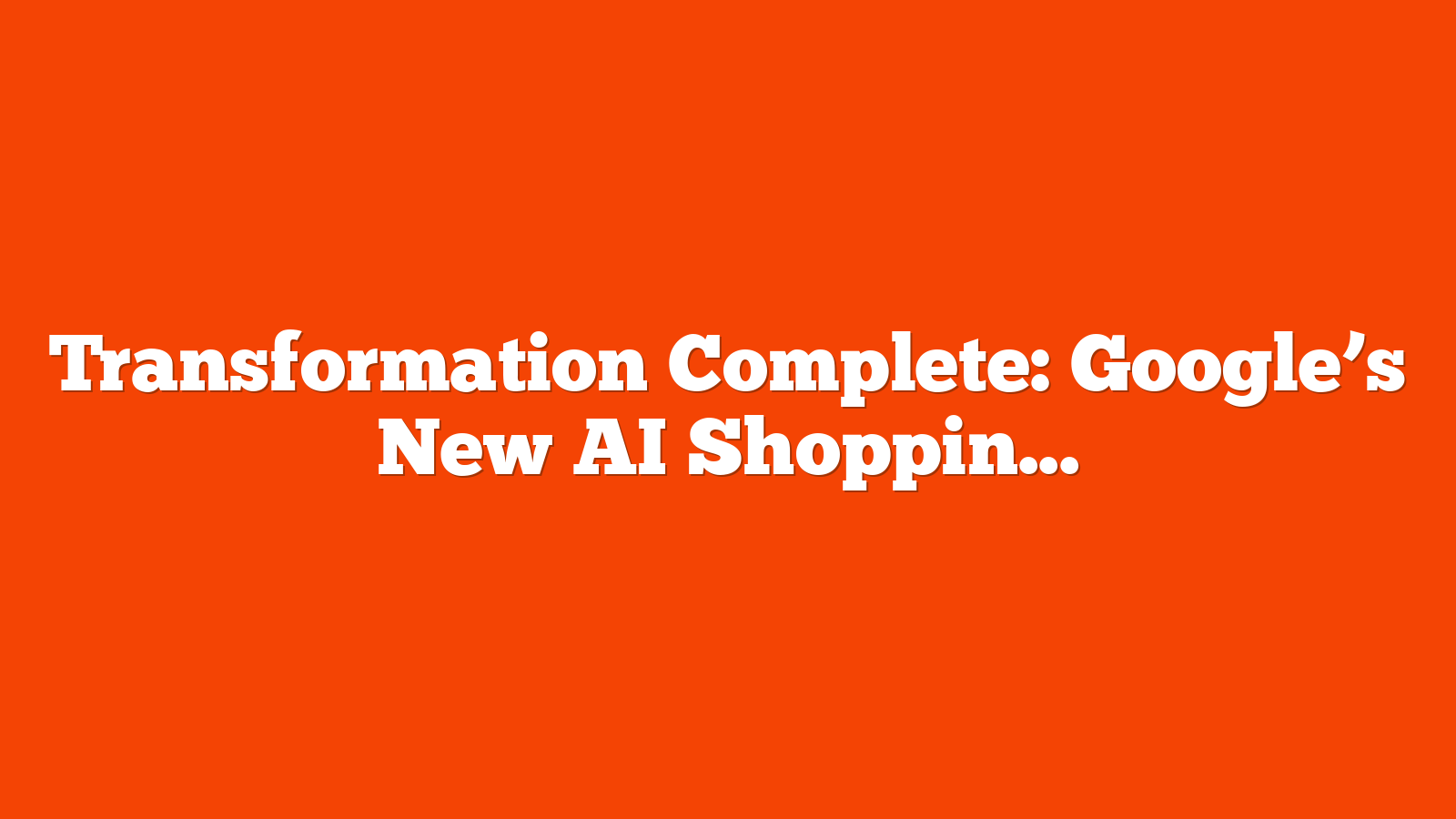 Transformation Complete: Google’s New AI Shopping Experience Verticalizes Search via @sejournal, @Kevin_Indig