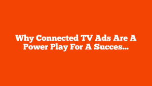 Why Connected TV Ads Are A Power Play For A Successful Ad Strategy via @sejournal, @LisaRocksSEM