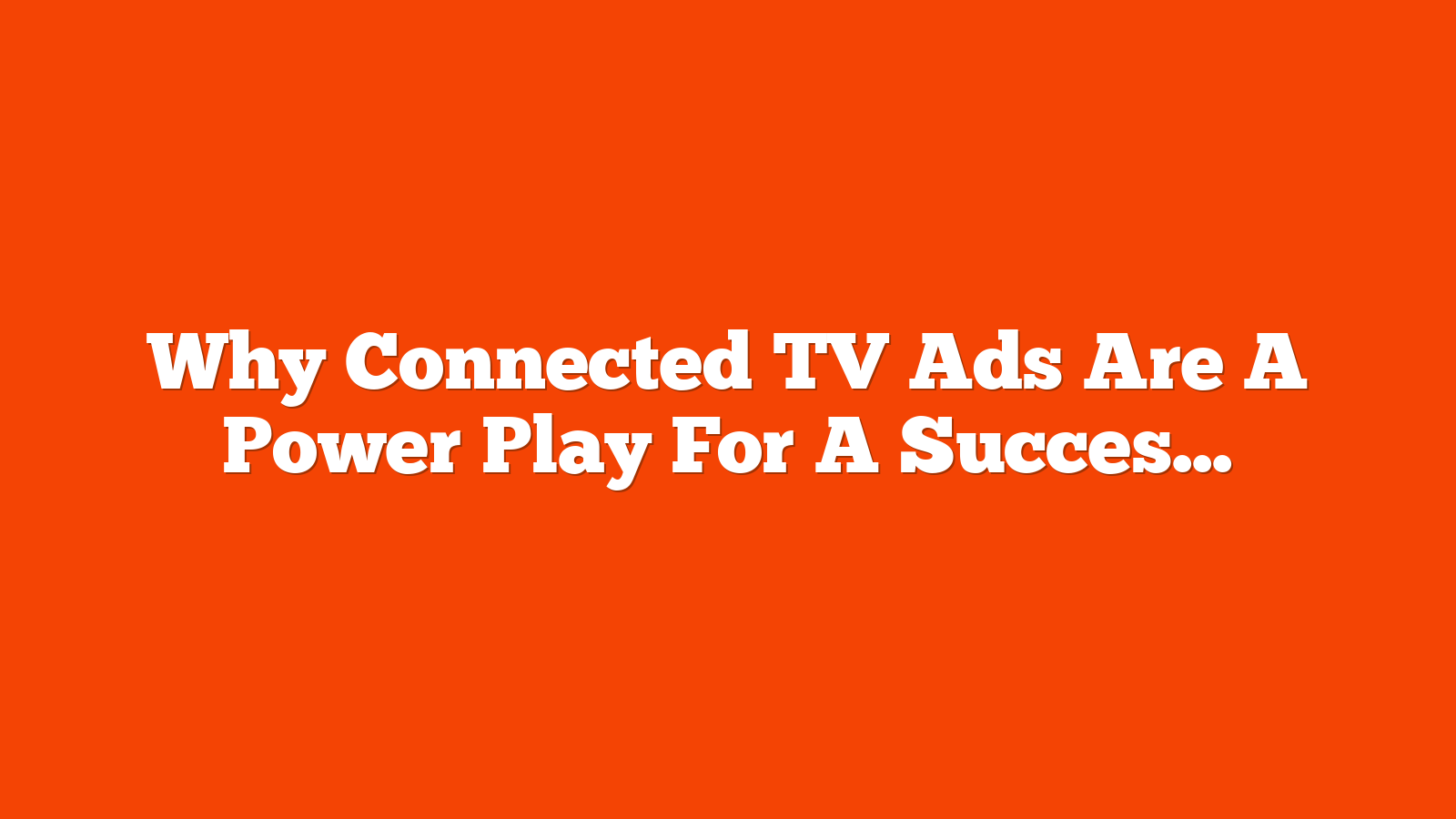 Why Connected TV Ads Are A Power Play For A Successful Ad Strategy via @sejournal, @LisaRocksSEM