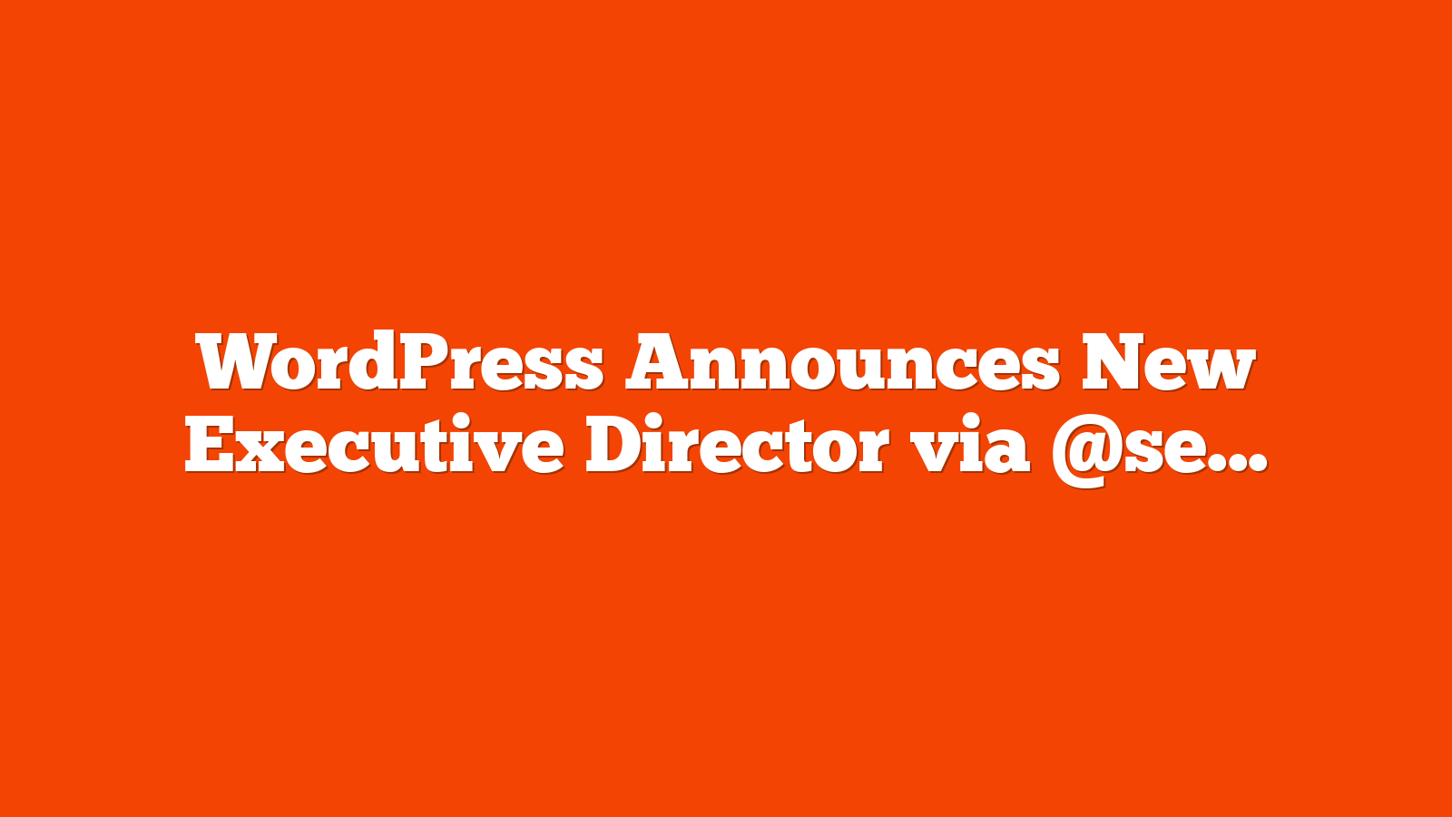 WordPress Announces New Executive Director via @sejournal, @martinibuster