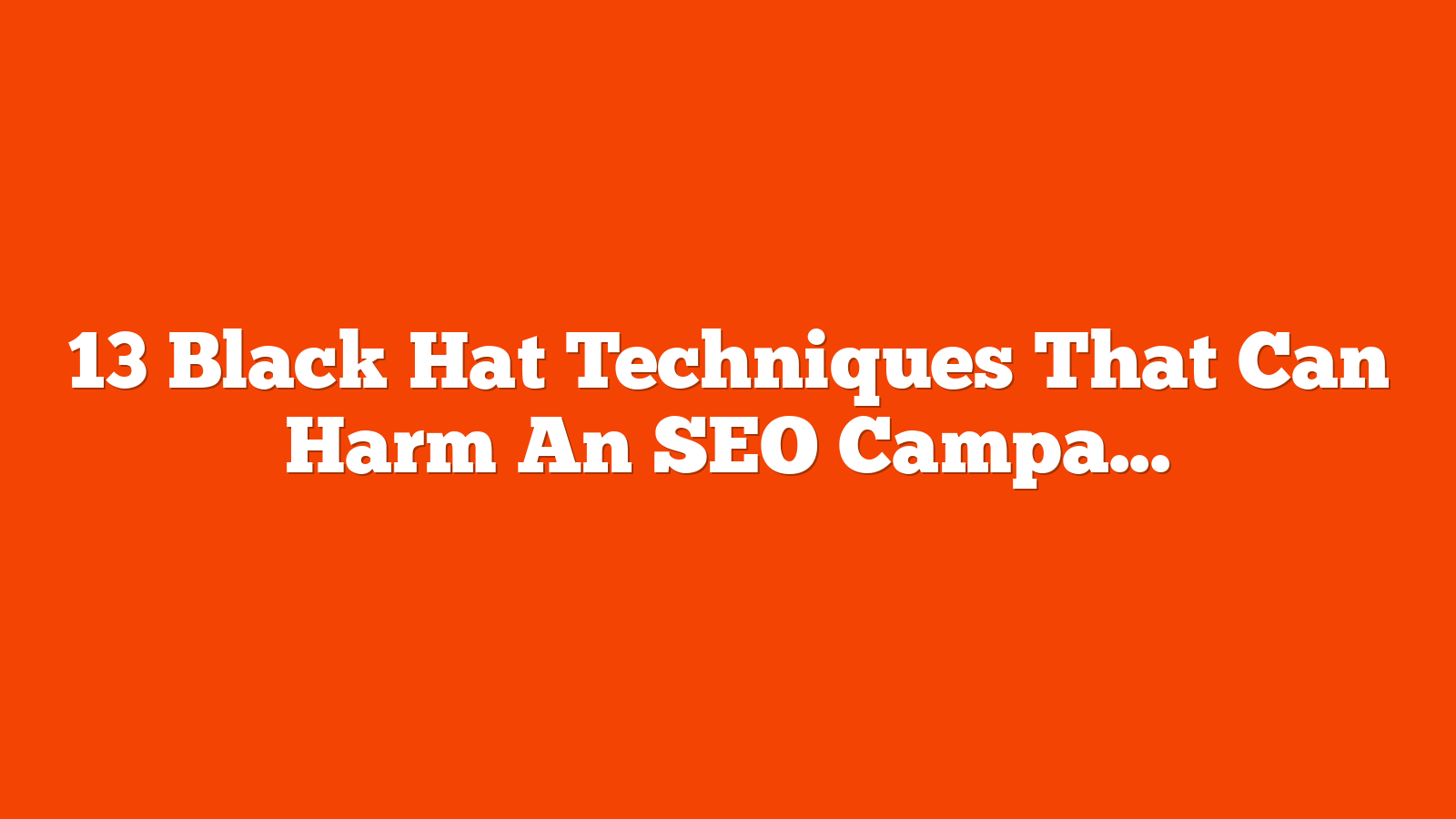 13 Black Hat Techniques That Can Harm An SEO Campaign via @sejournal, @jonleeclark