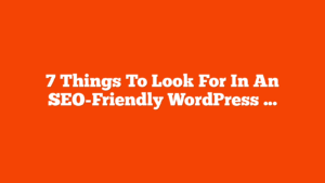 7 Things To Look For In An SEO-Friendly WordPress Host