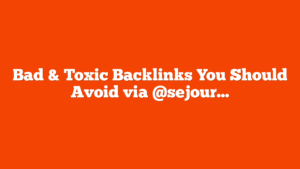 Bad & Toxic Backlinks You Should Avoid via @sejournal, @BennyJamminS