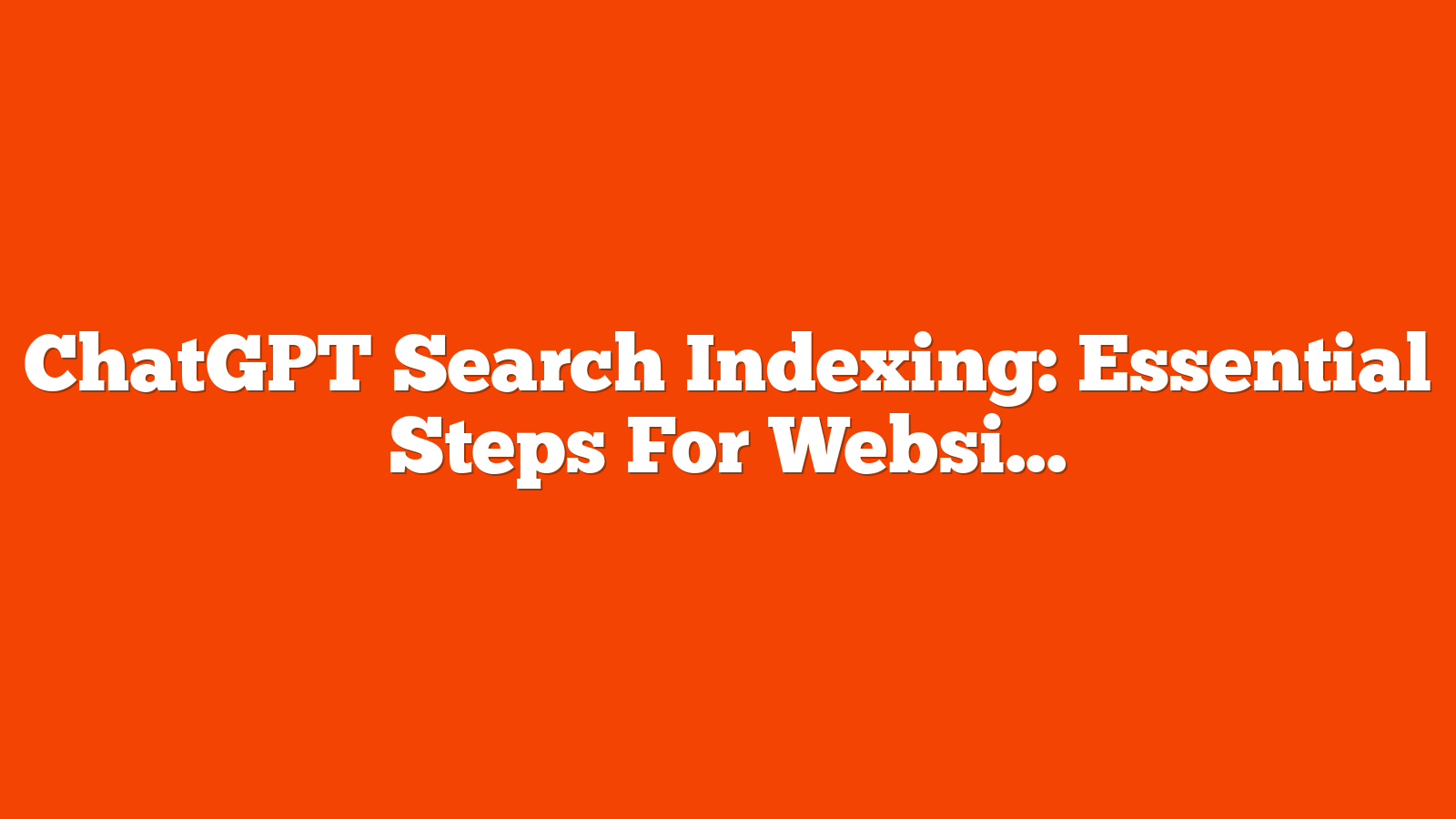 ChatGPT Search Indexing: Essential Steps For Websites via @sejournal, @MattGSouthern